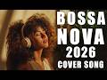 Soft Bossa Nova Covers Of Popular 100 Hits 2026 One Hour Chill Bossa Nova Mix