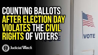 Judicial Watch alleges: FITTON: Counting Ballots That Arrive Days and Weeks After Election Day Encourages Fraud!