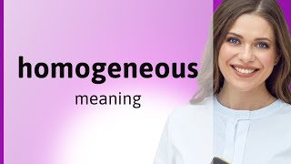 Homogeneous • meaning of HOMOGENEOUS