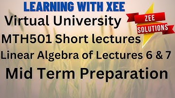 MTH501 Linear Algebra Short lectures of Lectures 6 & 7 Mid Term Preparation Virtual University