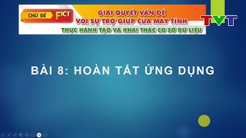 TIN HỌC 11 - CÁNH DIỀU - CHỦ ĐỀ F(ICT)- Bài 8. Hoàn tất ứng dụng | TVT Channel