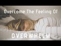 Overcome The Feeling Of Overwhelm | 4 Step Strategy