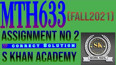 MTH633 ASSIGNMENT NO 2 FALL 2021 CORRECT SOLUTION. ||S KHAN ACADEMY||