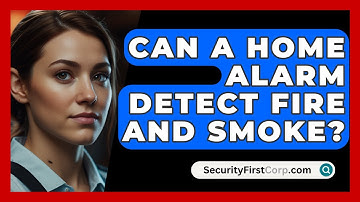 Can A Home Alarm Detect Fire And Smoke? - SecurityFirstCorp.com