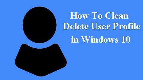 How To Clean Delete User Profile in Windows 10.