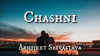 Chashni - Abhijeet Srivastava [Lyrics ]