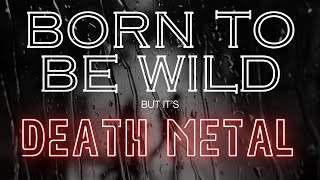 BORN TO BE WILD but It's DEATH METAL (Cover by Boris The Savage)