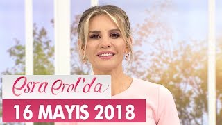 Esra Erol'da 16 Mayıs 2018 Çarşamba - Tek Parça