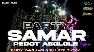 DJ SAMAR X PEDOT ASOLOLE • PARTY BASS NGUK NGUK • YANG LAGI VIRAL FYP TIKTOK