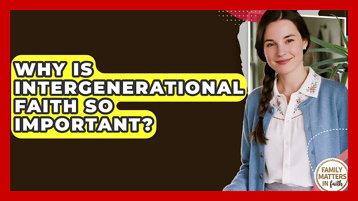 Why Is Intergenerational Faith So Important? - Family Matters in Faith
