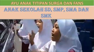 AYU ANAK TITIPAN SURGA DAN FANS ANAK SEKOLAH SD, SMP, SMA DAN SMK