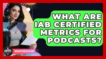 What Are IAB Certified Metrics For Podcasts? - Modern Podcaster Hub