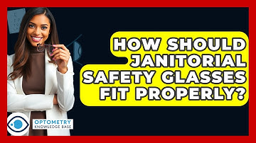 How Should Janitorial Safety Glasses Fit Properly? - Optometry Knowledge Base