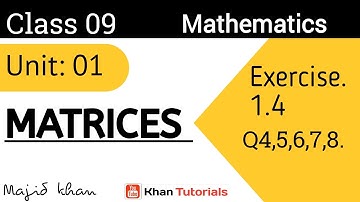 Lec. 7 || Unit 1 Matrices || Exercise 1.4. Q4,5,6,7,8. || 9th Mathematics  Khan Tutorials.