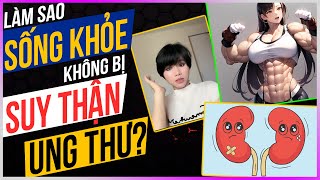 Làm sao sống khoẻ? Không bị suy thận, ung thư? [Dưa Leo DBTT]