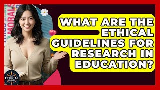 What Are The Ethical Guidelines For Research In Education? - The Ethical Compass