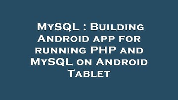 MySQL : Building Android app for running PHP and MySQL on Android Tablet