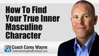 How To Find Your True Inner Masculine Character