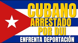 Cubano arrestado por DUI enfrenta posible deportación