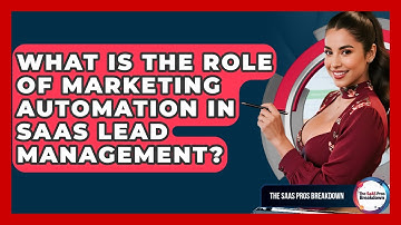 What Is The Role Of Marketing Automation In SaaS Lead Management? - The SaaS Pros Breakdown