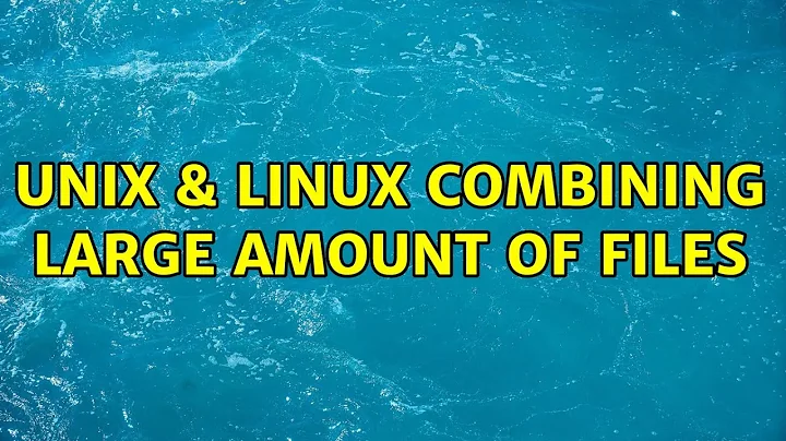 Unix & Linux: Combining large amount of files (5 Solutions!!)