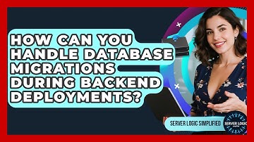 How Can You Handle Database Migrations During Backend Deployments? - Server Logic Simplified