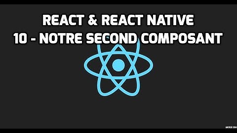 Formation React & React Native - 10 - Notre second composant