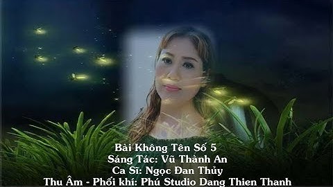 Bài Không Tên Số 5 - Sáng Tác: Vũ Thành An - Ca Sỹ: Đan Ngọc