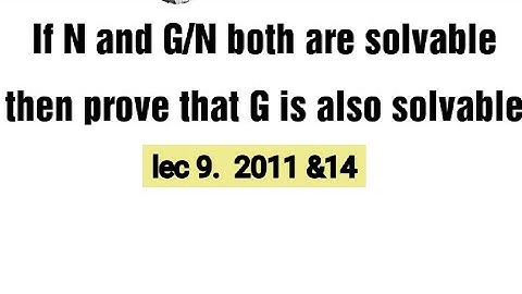 Lec 9 (N and G/N are solvable then G is also solvable