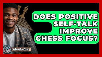 Does Positive Self-talk Improve Chess Focus? - The Board Game Xpert