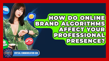 How Do Online Brand Algorithms Affect Your Professional Presence? - Virtual Communication Hub