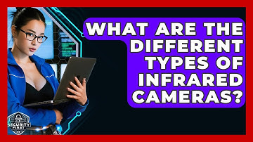 What Are The Different Types Of Infrared Cameras? - SecurityFirstCorp.com