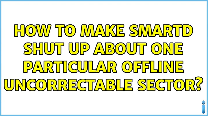 How to make smartd shut up about one particular offline uncorrectable sector? (2 Solutions!!)