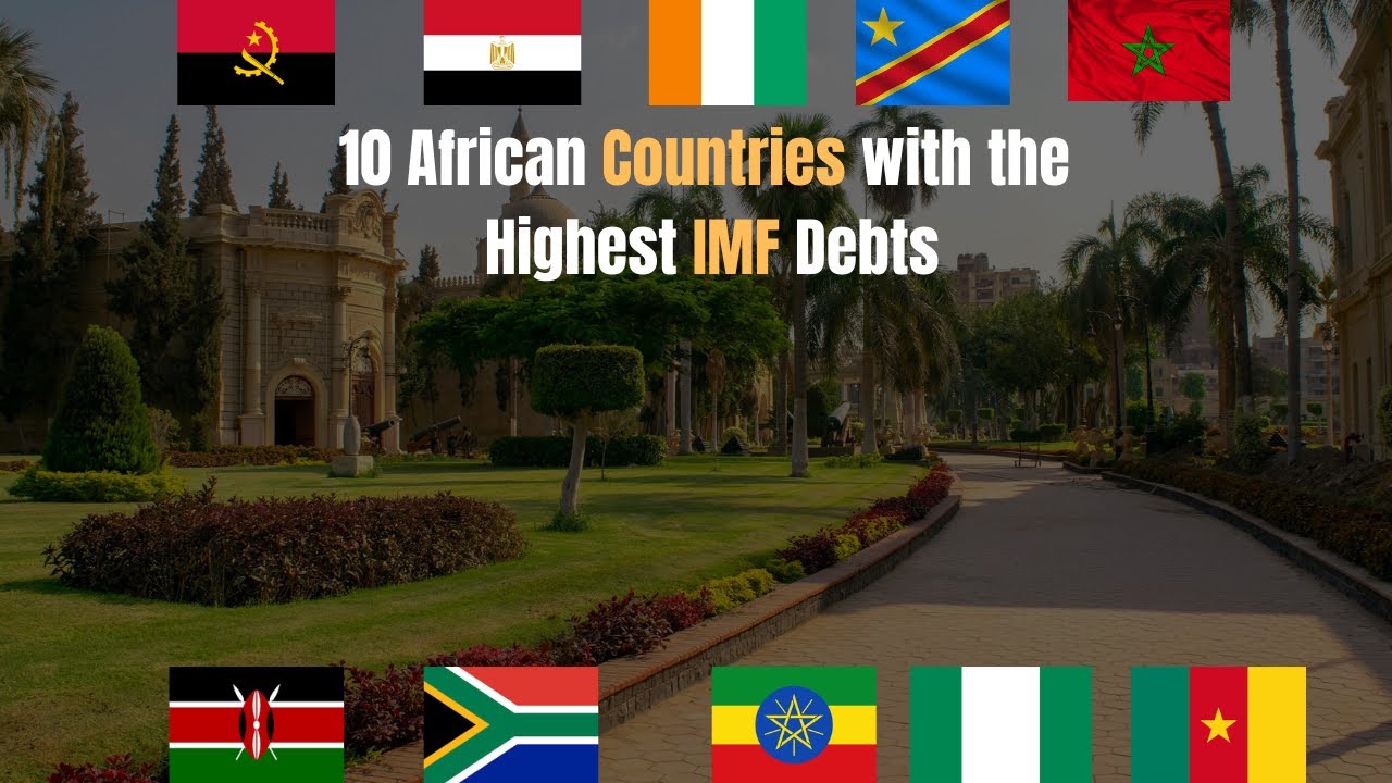 Top 10 African Countries with the Highest IMF Debts ||This Continent ...
