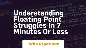 understanding floating point struggles in 7 minutes or less