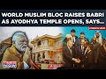 Ram mandir world muslim bloc raises babri mosque launches attack on india as ayodhya temple opens