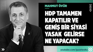 Hdp Tamamen Kapatilir Ve Geni̇ş Bi̇r Si̇yasi̇ Yasak Geli̇rse Ne Yapacak? Övür