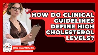 How Do Clinical Guidelines Define High Cholesterol Levels? - Cholesterol Support Network