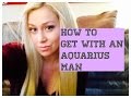 How To Get With an Aquarius Man