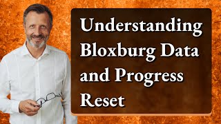 Understanding Bloxburg Data and Progress Reset