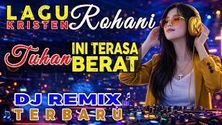 DJ Remix 🔥 Tuhan Ini Terasa Berat | Lagu Rohani Remix Terbaru 2026 - Penyerahan Diri & Mohon Ampun