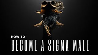 How to Become a Sigma Male