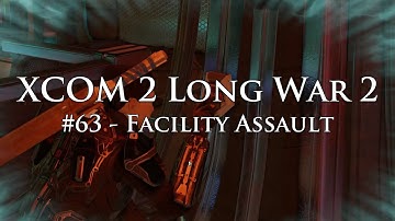 XCOM 2 Long War 2 on Legend Ironman - S3E63 - Facility Assault