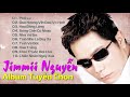 LK Jimmii Nguyễn Tuyển Chọn - Những Ca Khúc Hay Để Đời Của Jimmii Nguyễn