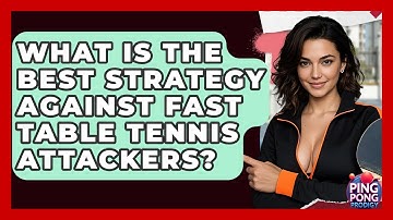 What Is The Best Strategy Against Fast Table Tennis Attackers? - Ping Pong Prodigy