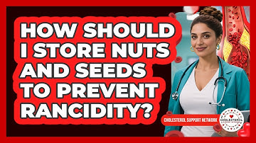 How Should I Store Nuts And Seeds To Prevent Rancidity? - Cholesterol Support Network