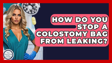 How Do You Stop A Colostomy Bag From Leaking? - The Operating Table