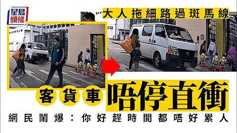 车Cam直击│ 大人拖细路斑马线过路 轻货唔停直冲 网民闹爆：你好赶时间都唔好累人 - 天天要闻