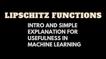 Lipschitz Functions: Intro and Simple Explanation for Usefulness in Machine Learning