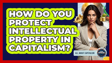 How Do You Protect Intellectual Property In Capitalism? - All About Capitalism